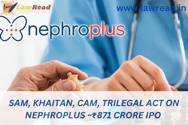 SAM, Khaitan, CAM, Trilegal act on NephroPlus ~₹871 crore IPO