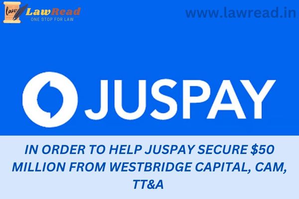 In order to help Juspay secure $50 million from Westbridge Capital, CAM, TT&A