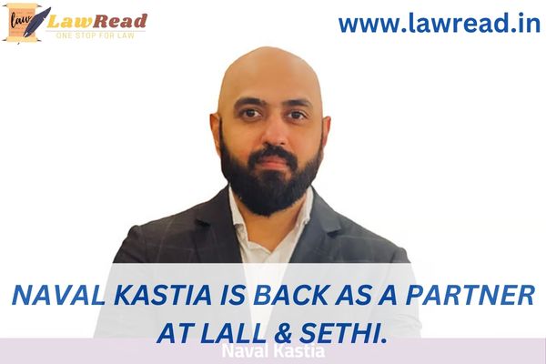 Naval Kastia is back as a partner at Lall & Sethi.