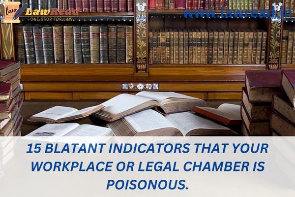 15 blatant indicators that your workplace or legal chamber is poisonous.