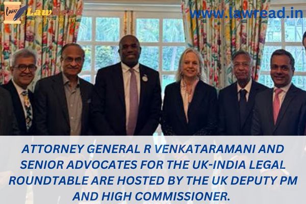 Attorney General R Venkataramani and Senior Advocates for the UK-India legal roundtable are hosted by the UK Deputy PM and High Commissioner.
