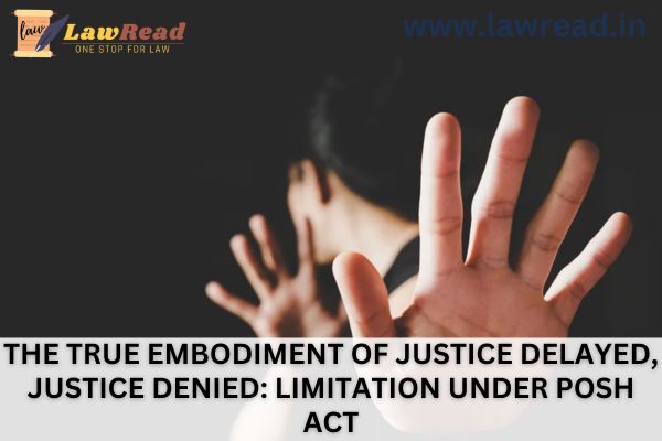 Limitation under the POSH Act: The Real Representation of Justice Delayed, Justice Denied