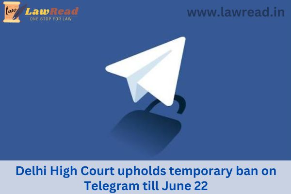 Delhi High Court upholds temporary ban on Telegram till June 22