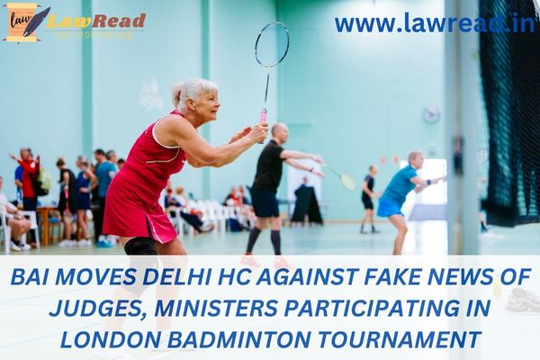 BAI moves Delhi HC against fake news of judges, ministers participating in London badminton tournament