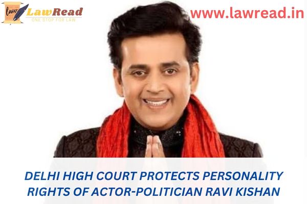 Delhi High Court protects personality rights of actor-politician Ravi Kishan