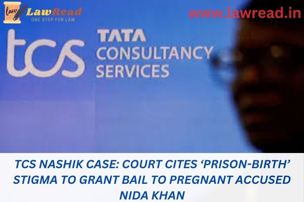 TCS Nashik case: Court cites ‘prison-birth’ stigma to grant bail to pregnant accused Nida Khan