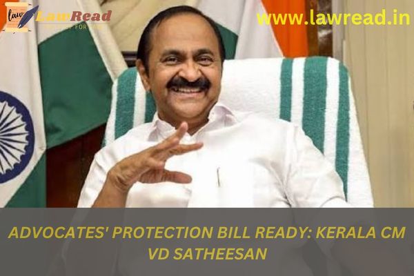 Protection of Advocates Kerala CM VD Satheesan has the bill ready